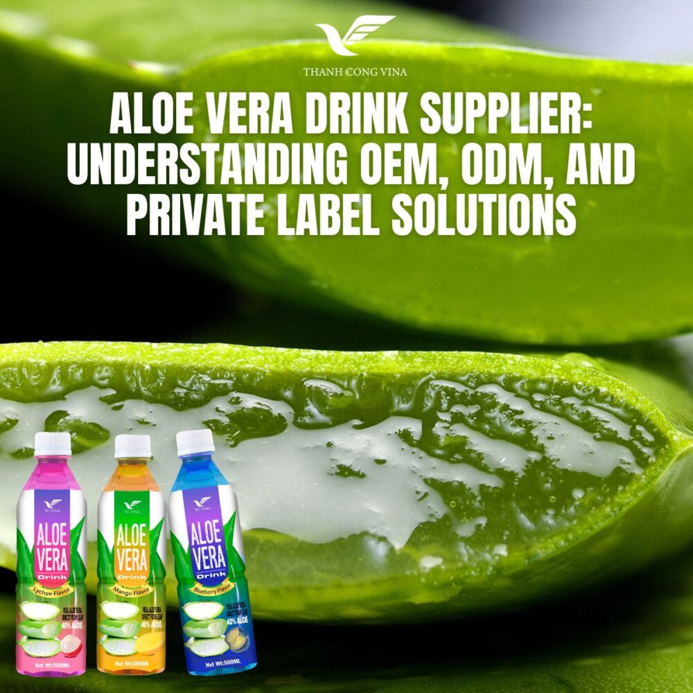 Aloe Vera Drink Supplier: Understanding OEM, ODM, and Private Label Solutions