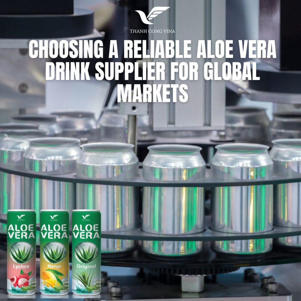 Choosing a Reliable Aloe Vera Drink Supplier for Global Markets