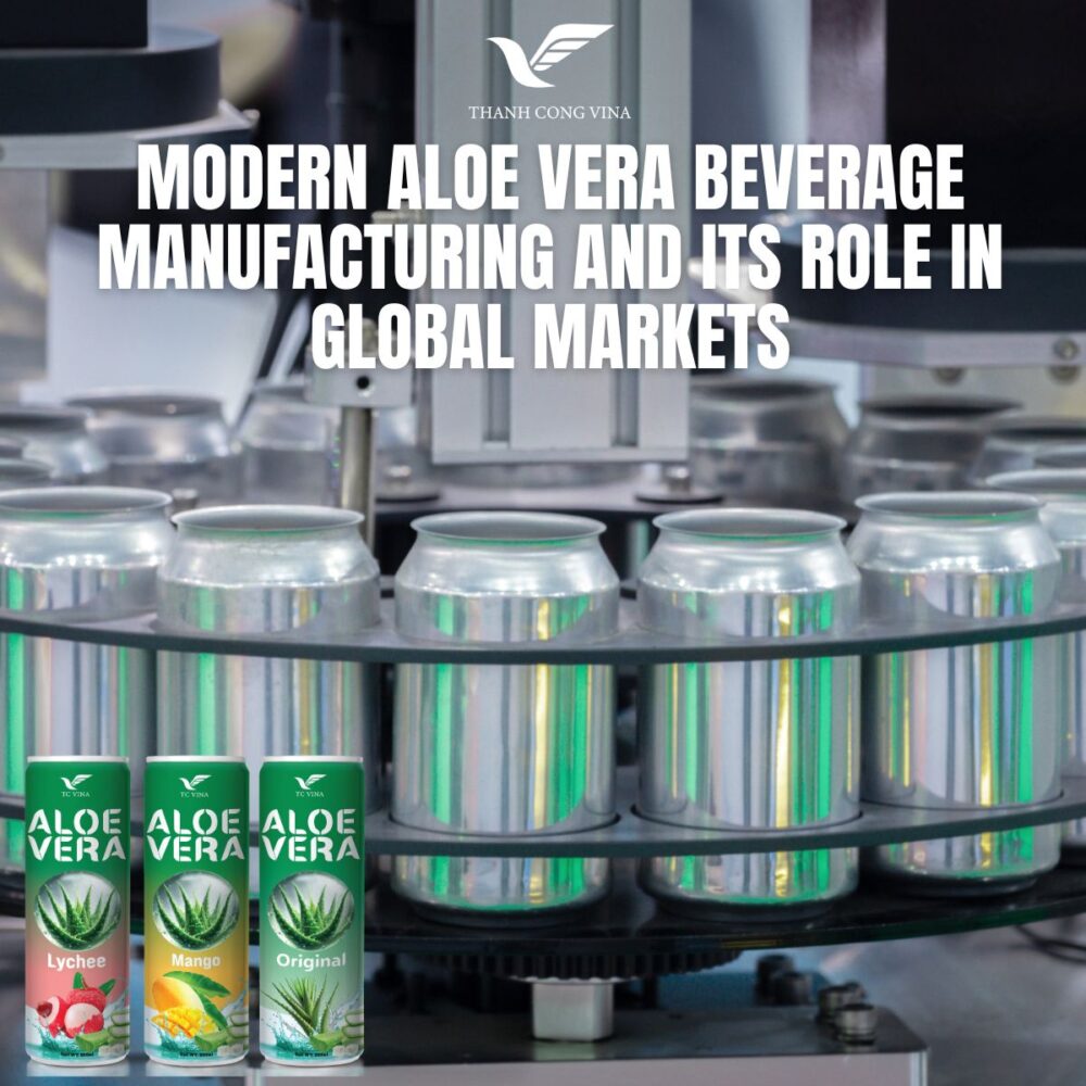 Modern Aloe Vera Beverage Supplier Manufacturing and Its Role in Global Markets