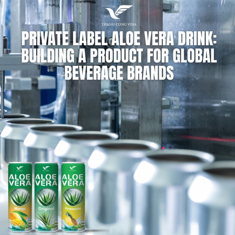 Private Label Aloe Vera Drink: Building a Product for Global Beverage Brands